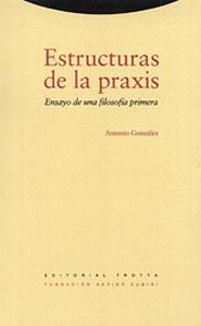 ESTRUCTURAS DE LA PRAXIS.ENSAYO DE UNA FILOSOFIA | 9788481641769 | GONZALEZ, ANTONIO | Llibreria Drac - Librería de Olot | Comprar libros en catalán y castellano online