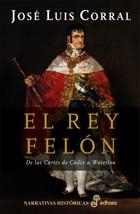 REY FELON, EL DE LAS CORTES DE CADIZ A WATERLOO | 9788435060790 | CORRAL, JOSE LUIS | Llibreria Drac - Llibreria d'Olot | Comprar llibres en català i castellà online