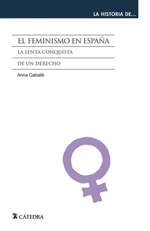 FEMINISMO EN ESPAÑA, EL. LA LENTA CONQUISTA DE UN DERECHO | 9788437631301 | CABALLE, ANNA | Llibreria Drac - Llibreria d'Olot | Comprar llibres en català i castellà online