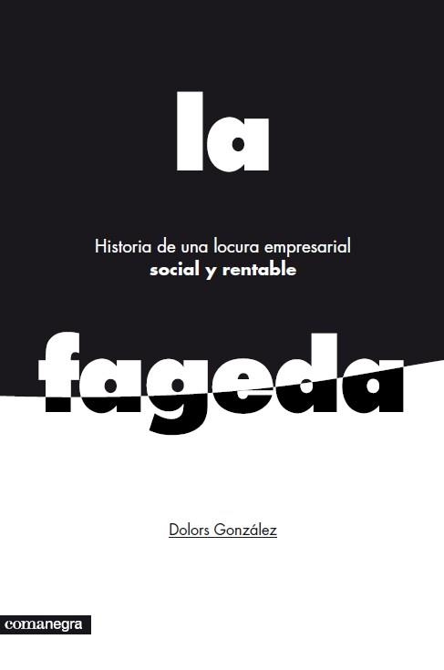 FAGEDA. HISTORIA DE UNA LOCURA EMPRESARIAL SOCIAL Y RENTABLE, LA | 9788415097785 | GONZALEZ, DOLORS | Llibreria Drac - Llibreria d'Olot | Comprar llibres en català i castellà online