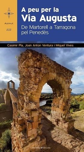 A PEU PER LA VIA AUGUSTA. DE MARTORELL A TARRAGONA PEL PENEDES | 9788490341285 | PLA, CASIMIR; VENTURA, JOAN ANTON; VIVES, MIQUEL | Llibreria Drac - Llibreria d'Olot | Comprar llibres en català i castellà online