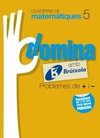 DOMINA AMB BRUIXOLA 5. PROBLEMES DE + I - (QUADERNS DE MATEMATIQUES) | 9788499061757 | SOUSA MARTÍN, ISMAEL/RECLUSA GLUCK, FERNANDO/NAGORE RUIZ, ÁNGEL/GAMEN RUIZ, RAFAEL | Llibreria Drac - Llibreria d'Olot | Comprar llibres en català i castellà online