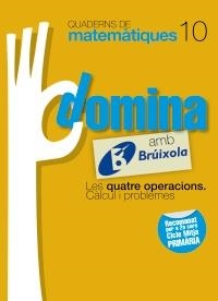 DOMINA AMB BRUIXOLA 10. LES QUATRE OPERACIONS. CÀLCUL I PROBLEMES (QUADERNS DE MATEMATIQUES) | 9788499061801 | SOUSA MARTÍN, ISMAEL/RECLUSA GLUCK, FERNANDO/NAGORE RUIZ, ÁNGEL/GAMEN RUIZ, RAFAEL | Llibreria Drac - Llibreria d'Olot | Comprar llibres en català i castellà online