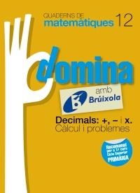 DOMINA AMB BRUIXOLA 12. DECIMALS: +, - I X. CÀLCUL I PROBLEMES (QUADERNS DE MATEMATIQUES) | 9788499061825 | SOUSA MARTÍN, ISMAEL/RECLUSA GLUCK, FERNANDO/NAGORE RUIZ, ÁNGEL/GAMEN RUIZ, RAFAEL | Llibreria Drac - Llibreria d'Olot | Comprar llibres en català i castellà online