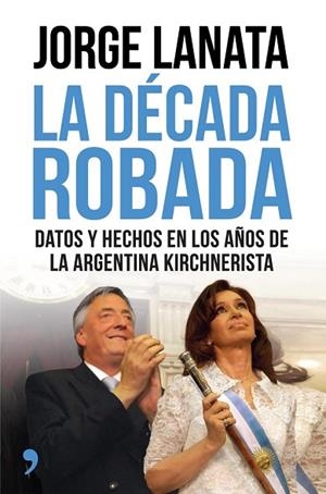 DÉCADA ROBADA, LA | 9788499984315 | LANATA, JORGE | Llibreria Drac - Llibreria d'Olot | Comprar llibres en català i castellà online