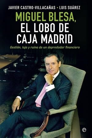 MIGUEL BLESA. EL LOBO DE CAJA MADRID | 9788490601877 | CASTRO-VILLACAÑAS, JAVIER ; SUÁREZ, LUIS | Llibreria Drac - Llibreria d'Olot | Comprar llibres en català i castellà online