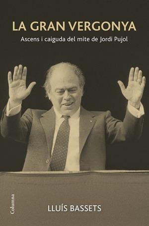 GRAN VERGONYA, LA: ASCENS I CAIGUDA DEL MITE DE JORDI PUJOL | 9788466419291 | BASSETS, LLUIS | Llibreria Drac - Llibreria d'Olot | Comprar llibres en català i castellà online