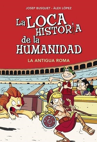 LOCA HISTORIA DE LA HUMANIDAD, LA. LA ANTIGUA ROMA | 9788490431955 | BUSQUET,JOSEP ; LOPEZ,ALEX | Llibreria Drac - Llibreria d'Olot | Comprar llibres en català i castellà online