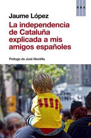 INDEPENDENCIA DE CATALUNYA EXPLICADA A MIS AMIGOS ESPAÑOLES, LA | 9788490563854 | LÓPEZ, JAUME | Llibreria Drac - Llibreria d'Olot | Comprar llibres en català i castellà online