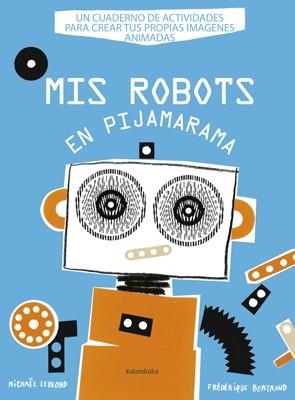 MIS ROBOTS EN PIJAMARAMA | 9788484648918 | LEBLOND, MICHAEL; BERTRAND, FEDERIQUE | Llibreria Drac - Llibreria d'Olot | Comprar llibres en català i castellà online