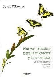 NUEVAS PRÁCTICAS PARA LA INICIACIÓN Y LA ASCENSIÓN. CÓMO SE ASCIENDE DE ORUGA A MARIPOSA | 9788494216336 | FÁBREGAS, JOSEP | Llibreria Drac - Llibreria d'Olot | Comprar llibres en català i castellà online