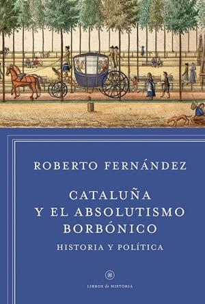 CATALUÑA Y EL ABSOLUTISMO BORBÓNICO | 9788498927412 | FERNÁNDEZ, ROBERTO | Llibreria Drac - Llibreria d'Olot | Comprar llibres en català i castellà online