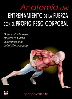 ANATOMÍA DEL ENTRENAMIENTO DE LA FUERZA CON EL PROPIO PESO CORPORAL | 9788479029685 | CONTRERAS, BRET | Llibreria Drac - Llibreria d'Olot | Comprar llibres en català i castellà online