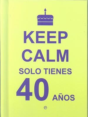 KEEP CALM SOLO TIENES 40 AÑOS | 9788490602430 | AA.VV | Llibreria Drac - Llibreria d'Olot | Comprar llibres en català i castellà online