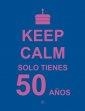 KEEP CALM SOLO TIENES 50 AÑOS | 9788490602447 | AA.VV | Llibreria Drac - Llibreria d'Olot | Comprar llibres en català i castellà online