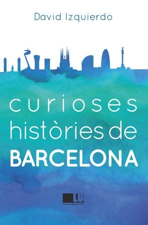 CURIOSES HISTÒRIES DE BARCELONA | 9788415372950 | IZQUIERDO, DAVID | Llibreria Drac - Llibreria d'Olot | Comprar llibres en català i castellà online