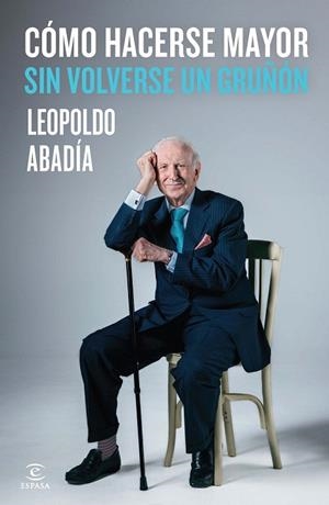 CÓMO HACERSE MAYOR SIN VOLVERSE UN GRUÑÓN | 9788467042986 | ABADÍA, LEOPOLDO | Llibreria Drac - Llibreria d'Olot | Comprar llibres en català i castellà online