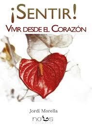 SENTIR! VIVIR DESDE EL CORAZON | 9788494217043 | MORELLA, JORDI | Llibreria Drac - Llibreria d'Olot | Comprar llibres en català i castellà online