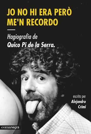 JO NO HI ERA PERÒ ME'N RECORDO. HAGIOGRAFIA DE QUICO PI DE LA SERRA | 9788416033447 | CRIMI, ALEJANDRO | Llibreria Drac - Llibreria d'Olot | Comprar llibres en català i castellà online