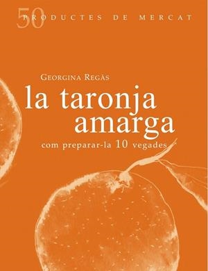 TARONJA AMARGA, LA (PRODUCTES DE MERCAT 50) | 9788494307355 | REGÀS, GEORGINA | Llibreria Drac - Llibreria d'Olot | Comprar llibres en català i castellà online