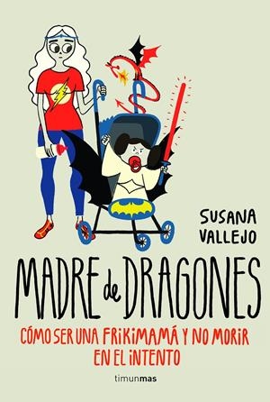 MADRE DE DRAGONES: COMO SER UNA FRIKIMAMA Y NO MORIR EN EL INTENTO | 9788445002513 | VALLEJO, SUSANA | Llibreria Drac - Llibreria d'Olot | Comprar llibres en català i castellà online