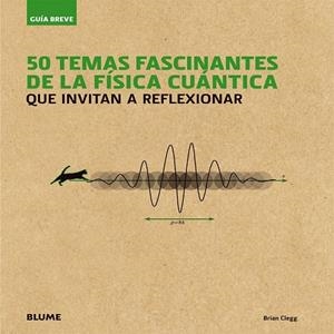 50 TEMAS FASCINANTES DE LA FÍSICA CUÁNTICA (GUÍA BREVE) | 9788498018080 | CLEGG, BRIAN | Llibreria Drac - Librería de Olot | Comprar libros en catalán y castellano online