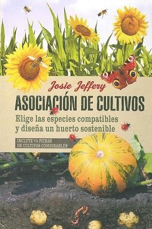 ASOCIACIÓN DE CULTIVOS. ELIGE LAS ESPECIES COMPATIBLES Y DISEÑA UN HUERTO SOSTENIBLE | 9788475568829 | JEFFERY, JOSIE | Llibreria Drac - Llibreria d'Olot | Comprar llibres en català i castellà online