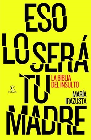 ESO LO SERÁ TU MADRE. LA BIBLIA DEL INSULTO | 9788467044706 | IRAZUSTA, MARÍA | Llibreria Drac - Llibreria d'Olot | Comprar llibres en català i castellà online