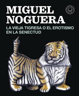 VIEJA TIGRESA O EL EROTISMO EN LA SENECTUD, LA | 9788416290161 | NOGUERA, MIGUEL | Llibreria Drac - Llibreria d'Olot | Comprar llibres en català i castellà online