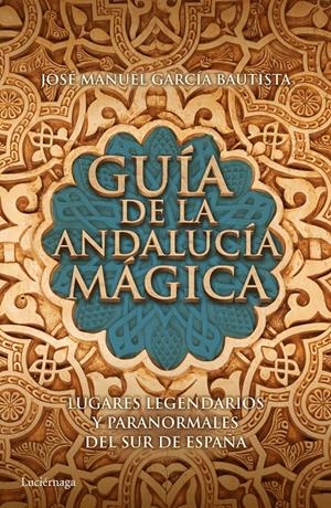 GUÍA DE LA ANDALUCÍA MÁGICA | 9788415864653 | GARCÍAA, JOSÉ MANUEL | Llibreria Drac - Llibreria d'Olot | Comprar llibres en català i castellà online