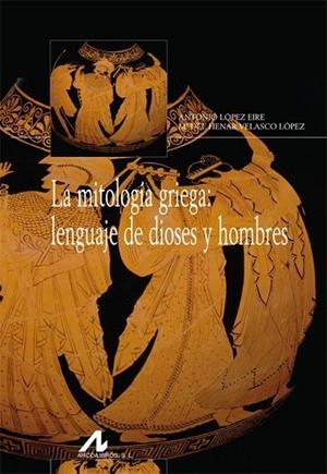 MITOLOGÍA GRIEGA, LA: LENGUAJE DE DIOSES Y HOMBRES | 9788476358399 | LÓPEZ EIRE, ANTONIO/VELASCO LÓPEZ, Mª DEL HENAR | Llibreria Drac - Llibreria d'Olot | Comprar llibres en català i castellà online