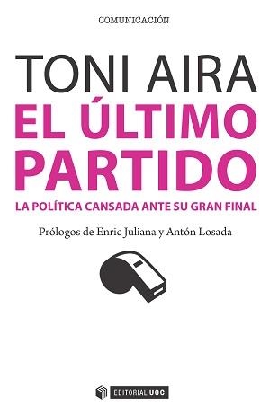 ÚLTIMO PARTIDO, EL. LA POLÍTICA CANSADA ANTE SU GRAN FINAL | 9788490647509 | AIRA, TONI | Llibreria Drac - Librería de Olot | Comprar libros en catalán y castellano online