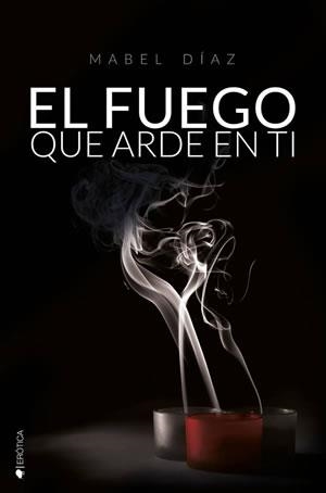 FUEGO QUE ARDE EN TI, EL | 9788416384273 | DIAZ, MABEL | Llibreria Drac - Llibreria d'Olot | Comprar llibres en català i castellà online