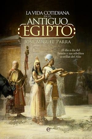 VIDA COTIDIANA EN EL ANTIGUO EGIPTO, LA | 9788490604700 | PARRA, JOSÉ MIGUEL | Llibreria Drac - Llibreria d'Olot | Comprar llibres en català i castellà online