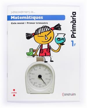 SUPERCOMPETENTS EN MATEMATIQUES 1ER PRIMARIA PRIMER TRIMESTRE  CONSTRUIM | 9788466134477 | EQUIP EDITORIAL CRUÏLLA, | Llibreria Drac - Llibreria d'Olot | Comprar llibres en català i castellà online