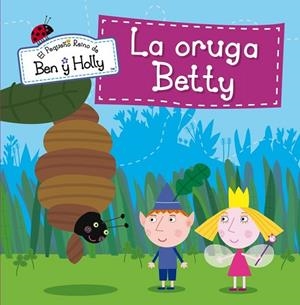 ORUGA BETTY, LA (EL PEQUEÑO REINO DE BEN Y HOLLY. PRIMERAS LECTURAS 6) | 9788448837020 | VV.AA. | Llibreria Drac - Llibreria d'Olot | Comprar llibres en català i castellà online