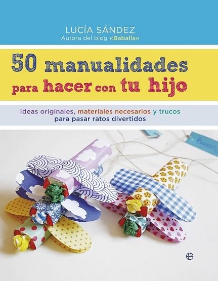 50 MANUALIDADES PARA HACER CON TU HIJO | 9788490604663 | SÁNDEZ, LUCÍA | Llibreria Drac - Llibreria d'Olot | Comprar llibres en català i castellà online