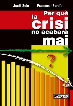 PER QUÈ LA CRISI NO ACABARÀ MAI | 9788475849829 | SOLÉ, JORDI; SARDÀ, FRANCESC | Llibreria Drac - Llibreria d'Olot | Comprar llibres en català i castellà online