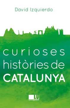 CURIOSES HISTORIES DE CATALUNYA | 9788416279401 | IZQUIERDO, DAVID | Llibreria Drac - Llibreria d'Olot | Comprar llibres en català i castellà online