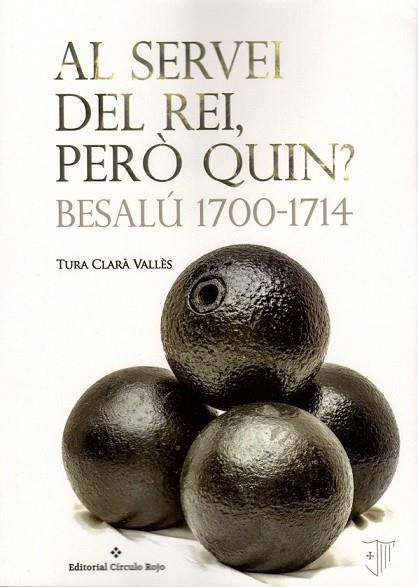 AL SERVEI DEL REI, PERÒ QUIN? BESALÚ 1700-1714 | 9788491158103 | CLARÀ, TURA | Llibreria Drac - Llibreria d'Olot | Comprar llibres en català i castellà online