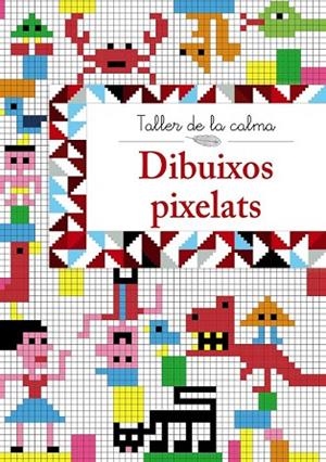 DIBUIXOS PIXELATS (TALLER DE LA CALMA) | 9788499067018 | VV. AA. | Llibreria Drac - Llibreria d'Olot | Comprar llibres en català i castellà online