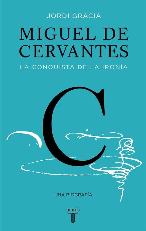 MIGUEL DE CERVANTES: LA CONQUISTA DE LA IRONIA | 9788430617647 | GRACIA, JORDI | Llibreria Drac - Llibreria d'Olot | Comprar llibres en català i castellà online