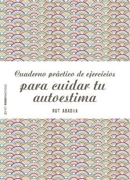 CUADERNO PRÁCTICO DE EJERCICIOS PARA CUIDAR TU AUTOESTIMA | 9788408151975 | ABADÍA, RUT | Llibreria Drac - Llibreria d'Olot | Comprar llibres en català i castellà online