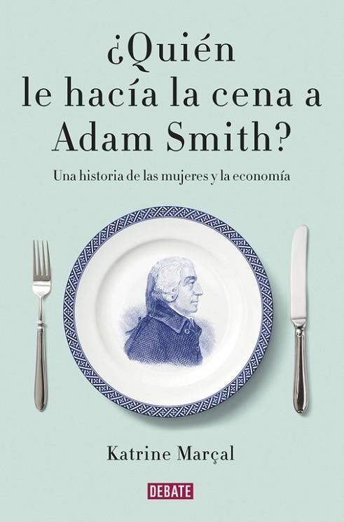 QUIÉN LE HACÍA LA CENA A ADAM SMITH? | 9788499925981 | MARÇAL, KATRINE | Llibreria Drac - Llibreria d'Olot | Comprar llibres en català i castellà online