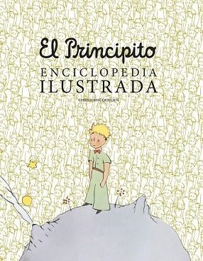 PRINCIPITO, EL . ENCICLOPEDIA ILUSTRADA | 9788416489756 | QUILLIEN, CHRISTOPHE  | Llibreria Drac - Librería de Olot | Comprar libros en catalán y castellano online