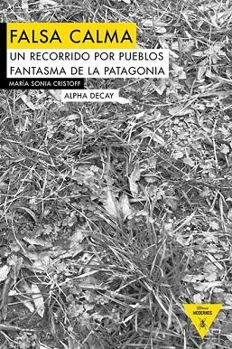 FALSA CALMA: UN RECORRIDO POR LOS PUEBLOS FANTASMA DE LA PATAGONIA | 9788494511301 | CRISTOFF, MARÍA SONIA | Llibreria Drac - Llibreria d'Olot | Comprar llibres en català i castellà online