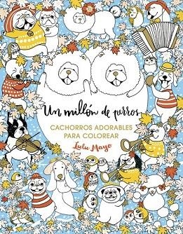 MILLÓN DE PERROS, UN. CACHORROS ADORABLES PARA COLOREAR | 9788401017926 | MAYO, LULU | Llibreria Drac - Llibreria d'Olot | Comprar llibres en català i castellà online