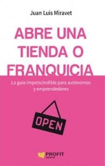 ABRE UNA TIENDA O FRANQUICIA | 9788416583751 | MIRAVET, JUAN LUIS | Llibreria Drac - Llibreria d'Olot | Comprar llibres en català i castellà online