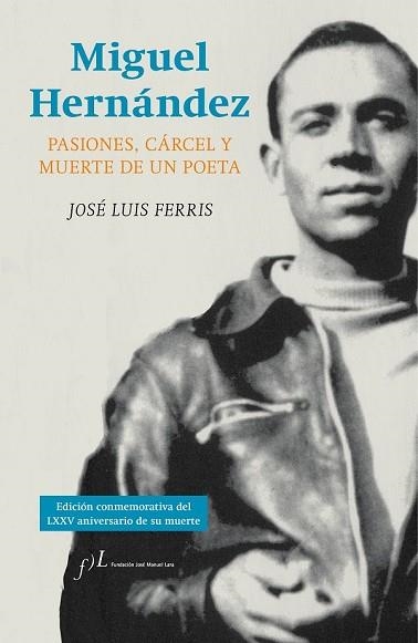 MIGUEL HERNÁNDEZ. PASIONES, CARCEL Y MUERTE DE UN POETA | 9788415673279 | FERRIS, JOSÉ LUIS | Llibreria Drac - Llibreria d'Olot | Comprar llibres en català i castellà online