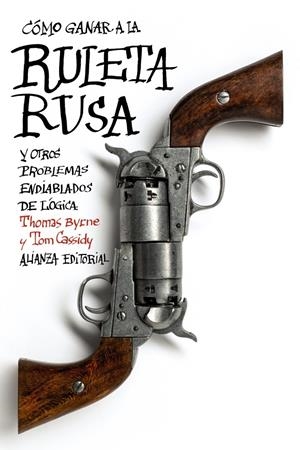 CÓMO GANAR A LA RULETA RUSA Y OTROS PROBLEMAS ENDIABLADOS DE LÓGICA | 9788420675824 | BYRNE, THOMAS/CASSIDY, TOM | Llibreria Drac - Librería de Olot | Comprar libros en catalán y castellano online